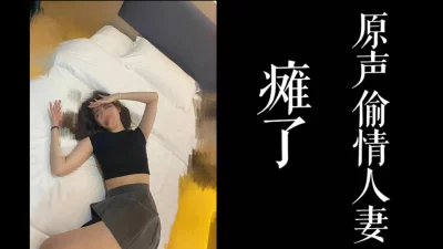 原声偷情少妇在床上被干瘫软了！！