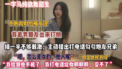 []真实刺激！纯欲舞蹈生操到一半不够刺激主动打电话勾引兄弟【约她看简阶】